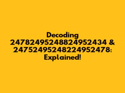 Decoding 24782495248824952434 & 24752495248224952478: Explained!