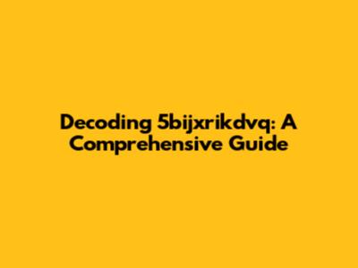 Decoding 5bijxrikdvq: A Comprehensive Guide