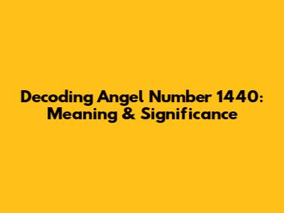 Decoding Angel Number 1440: Meaning & Significance