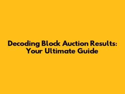 Decoding Block Auction Results: Your Ultimate Guide