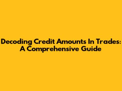 Decoding Credit Amounts In Trades: A Comprehensive Guide