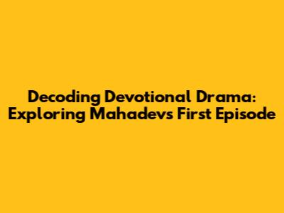 Decoding Devotional Drama: Exploring Mahadev's First Episode