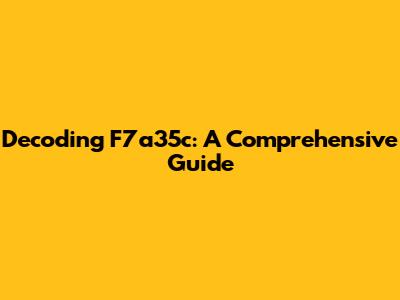 Decoding F7a35c: A Comprehensive Guide