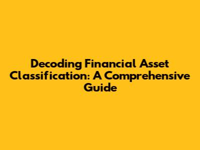 Decoding Financial Asset Classification: A Comprehensive Guide