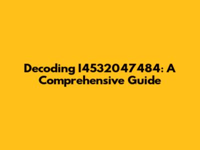 Decoding I4532047484: A Comprehensive Guide
