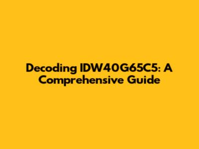 Decoding IDW40G65C5: A Comprehensive Guide