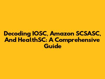 Decoding IOSC, Amazon SCSASC, And HealthSC: A Comprehensive Guide
