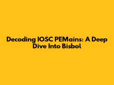 Decoding IOSC PEMains: A Deep Dive Into Bisbol