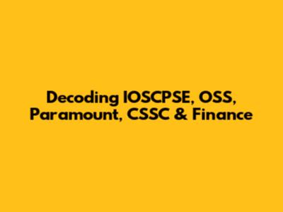 Decoding IOSCPSE, OSS, Paramount, CSSC & Finance