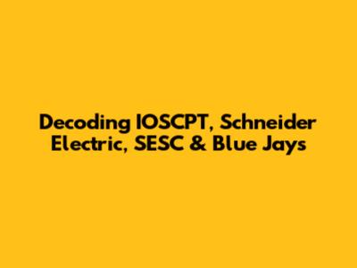 Decoding IOSCPT, Schneider Electric, SESC & Blue Jays