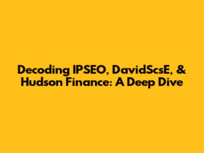 Decoding IPSEO, DavidScsE, & Hudson Finance: A Deep Dive