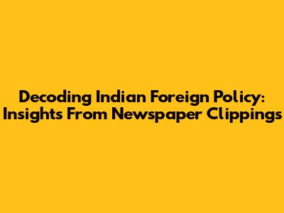 Decoding Indian Foreign Policy: Insights From Newspaper Clippings