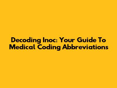 Decoding Inoc: Your Guide To Medical Coding Abbreviations