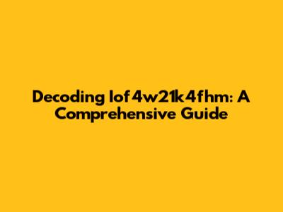 Decoding Iof4w21k4fhm: A Comprehensive Guide