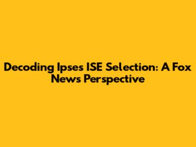 Decoding Ipse's ISE Selection: A Fox News Perspective