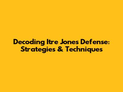 Decoding Itre Jones' Defense: Strategies & Techniques