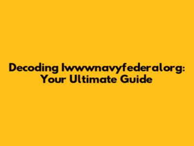 Decoding Iwwwnavyfederalorg: Your Ultimate Guide