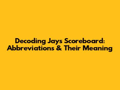 Decoding Jays Scoreboard: Abbreviations & Their Meaning