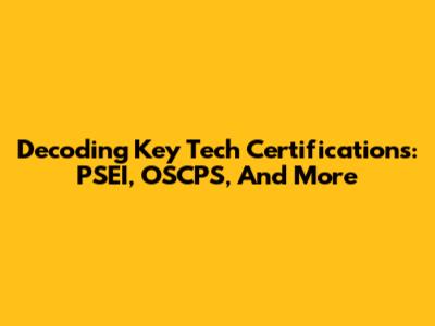 Decoding Key Tech Certifications: PSEI, OSCPS, And More
