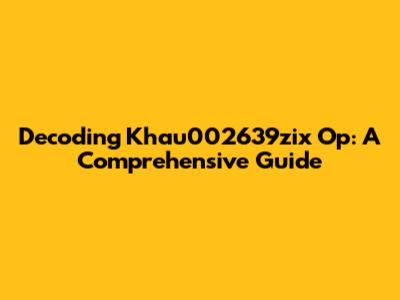 Decoding Khau002639zix Op: A Comprehensive Guide