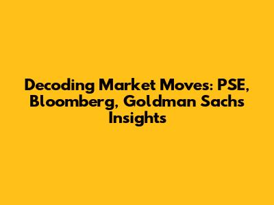 Decoding Market Moves: PSE, Bloomberg, Goldman Sachs Insights