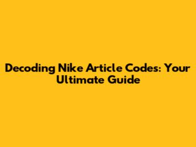 Decoding Nike Article Codes: Your Ultimate Guide