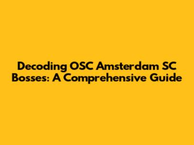 Decoding OSC Amsterdam SC Bosses: A Comprehensive Guide