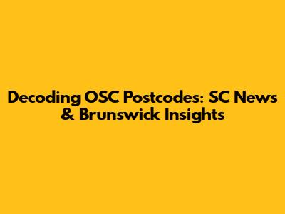 Decoding OSC Postcodes: SC News & Brunswick Insights