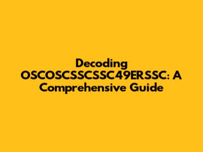 Decoding OSCOSCSSCSSC49ERSSC: A Comprehensive Guide