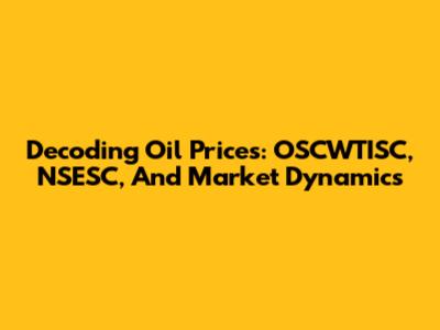 Decoding Oil Prices: OSCWTISC, NSESC, And Market Dynamics