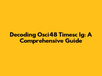 Decoding Osci48 Timesc Ig: A Comprehensive Guide