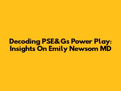 Decoding PSE&G's Power Play: Insights On Emily Newsom MD
