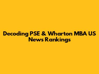 Decoding PSE & Wharton MBA US News Rankings