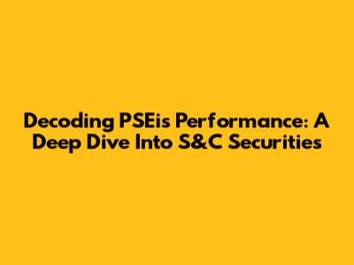 Decoding PSEi's Performance: A Deep Dive Into S&C Securities
