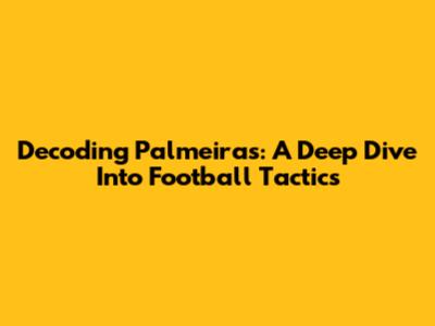 Decoding Palmeiras: A Deep Dive Into Football Tactics