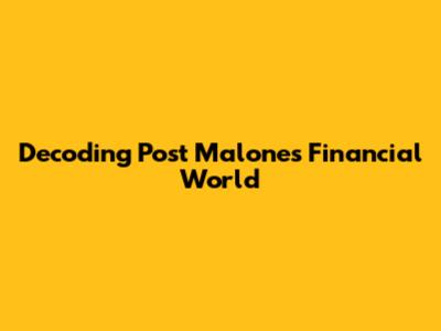 Decoding Post Malone's Financial World