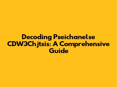 Decoding Pseichanelse CDW3Chjtsis: A Comprehensive Guide