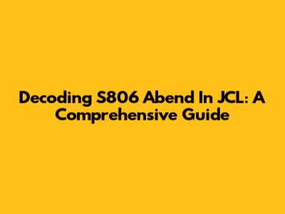 Decoding S806 Abend In JCL: A Comprehensive Guide