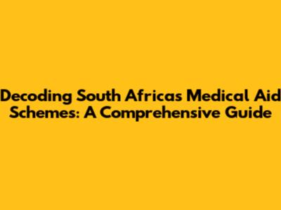 Decoding South Africa's Medical Aid Schemes: A Comprehensive Guide