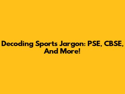 Decoding Sports Jargon: PSE, CBSE, And More!