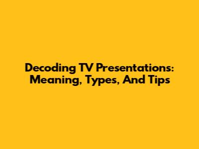 Decoding TV Presentations: Meaning, Types, And Tips