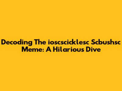 Decoding The 'ioscscicklesc Scbushsc' Meme: A Hilarious Dive
