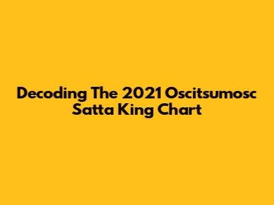 Decoding The 2021 Oscitsumosc Satta King Chart