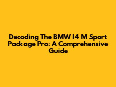 Decoding The BMW I4 M Sport Package Pro: A Comprehensive Guide