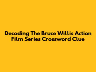 Decoding The Bruce Willis Action Film Series Crossword Clue