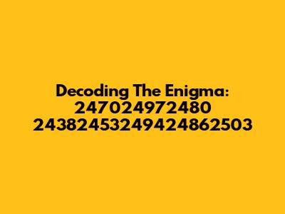 Decoding The Enigma: 247024972480 24382453249424862503