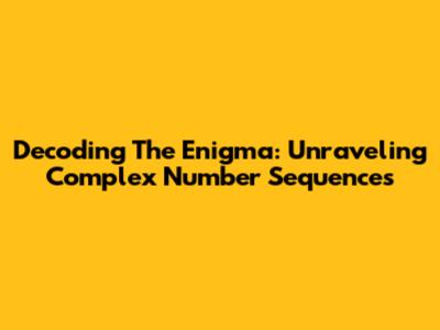 Decoding The Enigma: Unraveling Complex Number Sequences