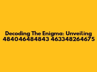 Decoding The Enigma: Unveiling 484046484843 463348264675