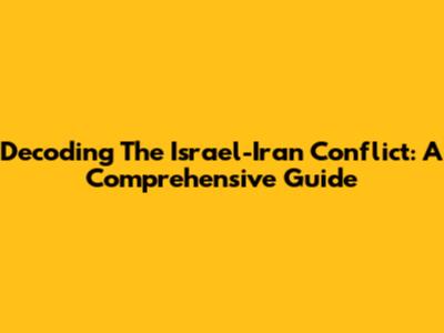 Decoding The Israel-Iran Conflict: A Comprehensive Guide