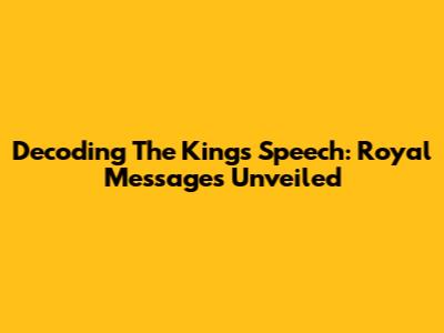 Decoding The King's Speech: Royal Messages Unveiled